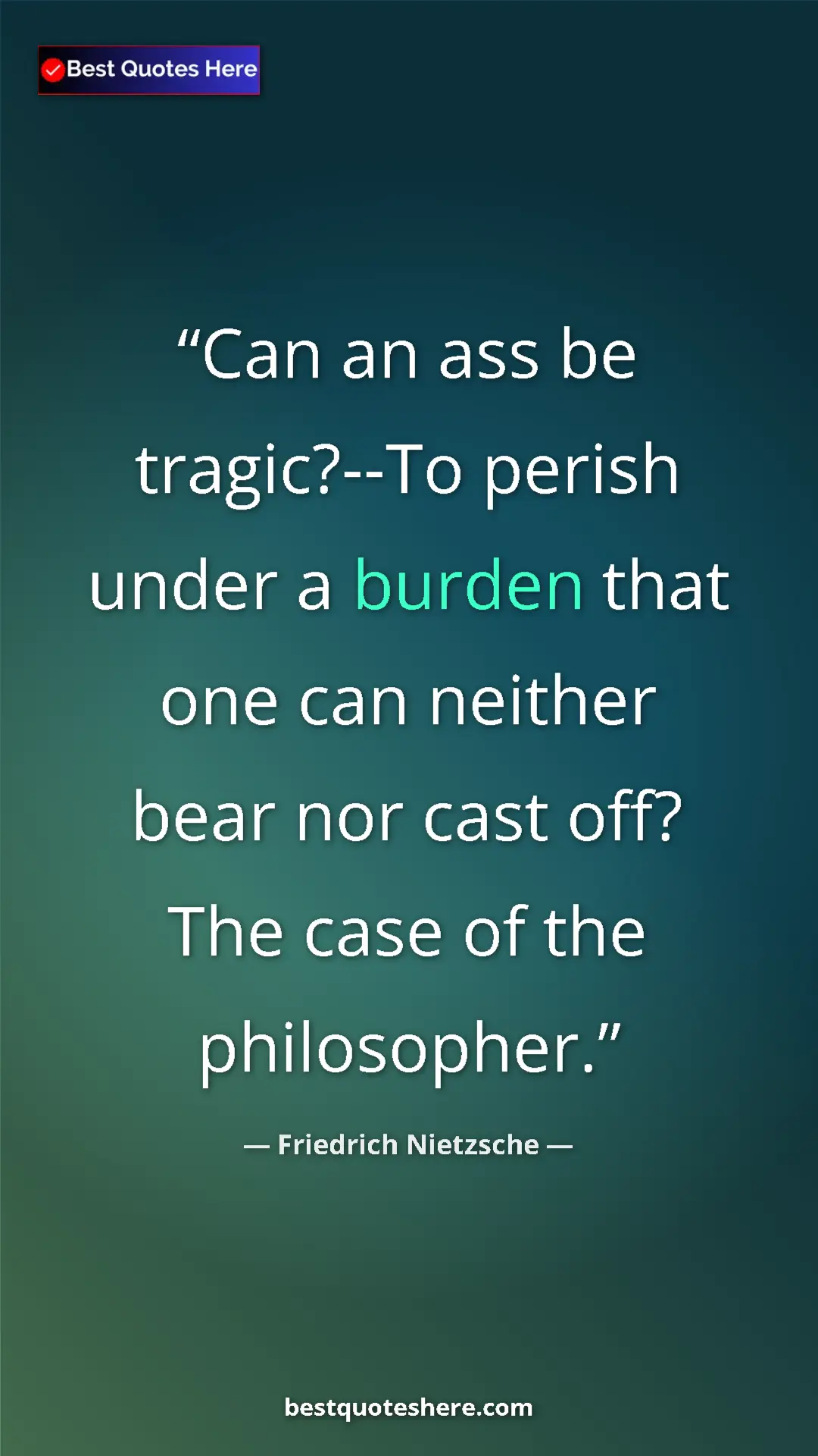 Pinterest quote poster by Friedrich Nietzsche: "Can an ass be tragic?--To perish under a burden that one..."