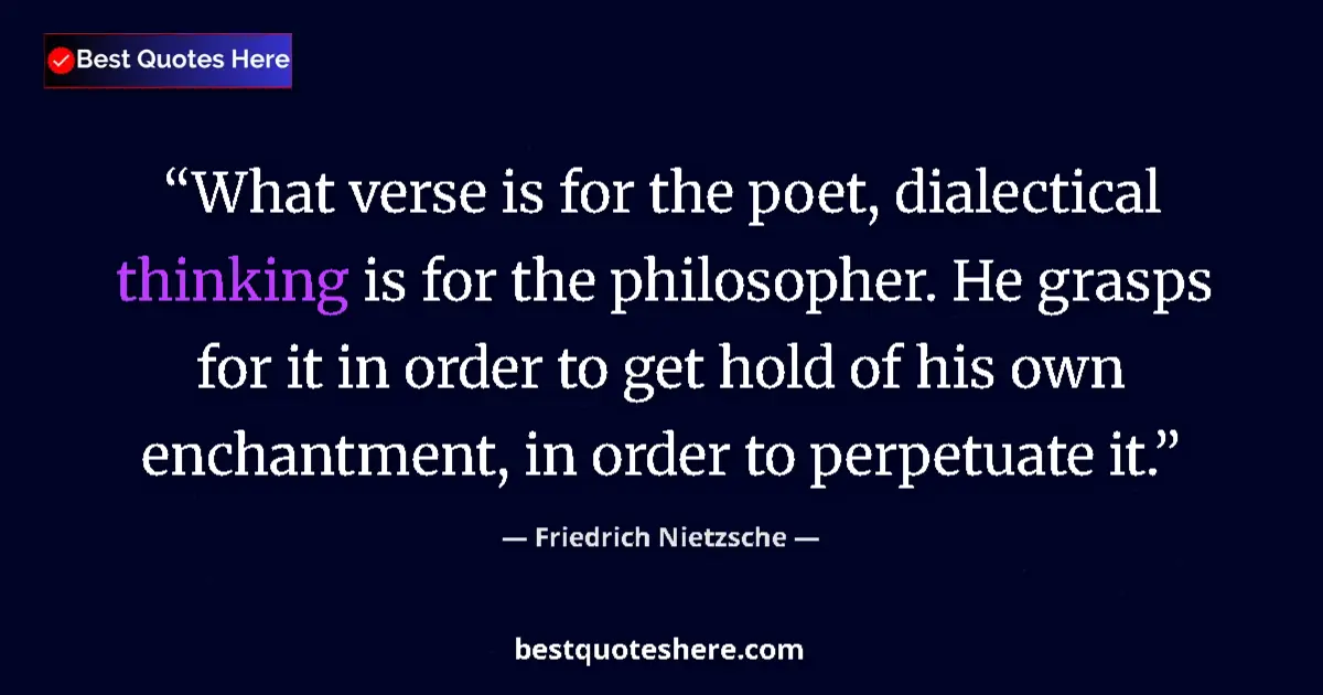 Friedrich Nietzsche quote: "What verse is for the poet, dialectical thinking is for the..."