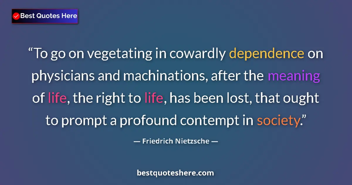 Quote by Friedrich Nietzsche: To go on vegetating in cowardly dependence on physicians and machinations, after the meaning of life...