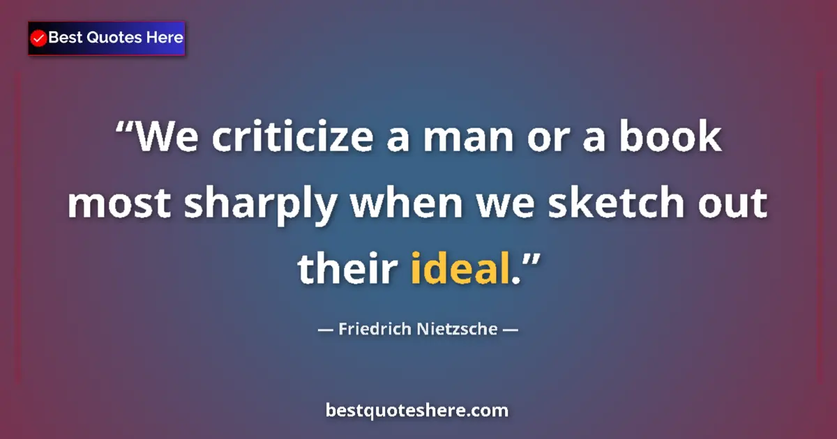 Quote by Friedrich Nietzsche: We criticize a man or a book most sharply when we
