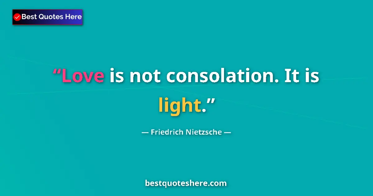 Quote by Friedrich Nietzsche: Love is not consolation. It is light....