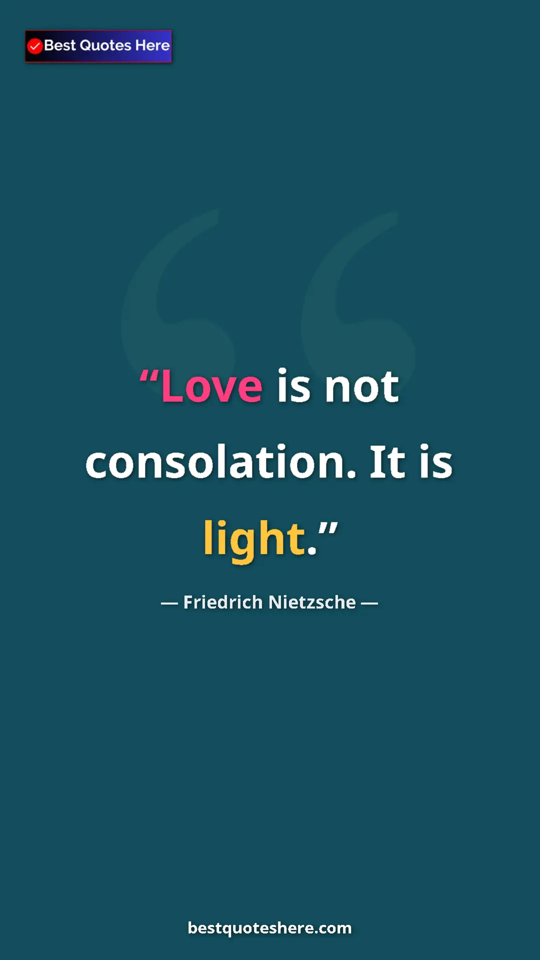Pinterest quote poster by Friedrich Nietzsche: "Love is not consolation. It is light."