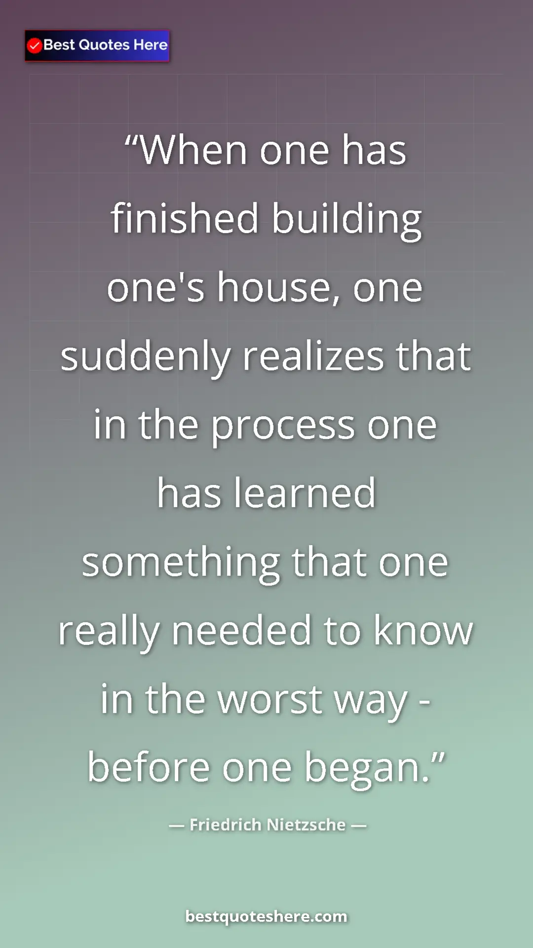 Pinterest quote poster by Friedrich Nietzsche: "When one has finished building one's house, one suddenly..."