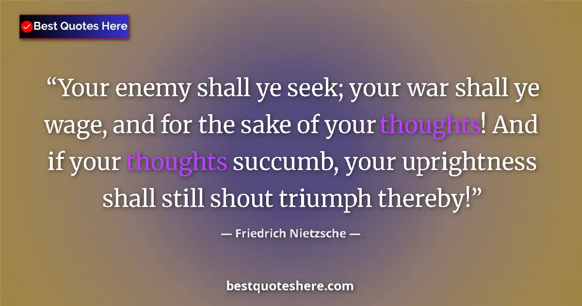 Quote by Friedrich Nietzsche: Your enemy shall ye seek; your war shall ye wage, and for the sake of your thoughts! And if your tho...