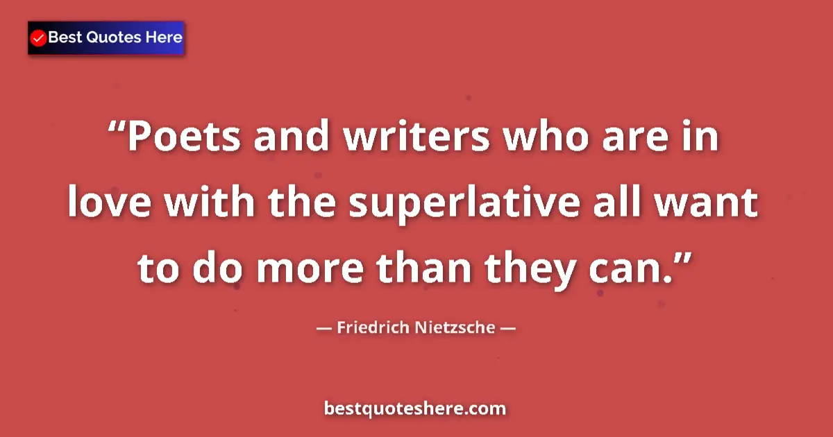 Quote by Friedrich Nietzsche: Poets and writers who are in love with the superlative all want to do more than they can....