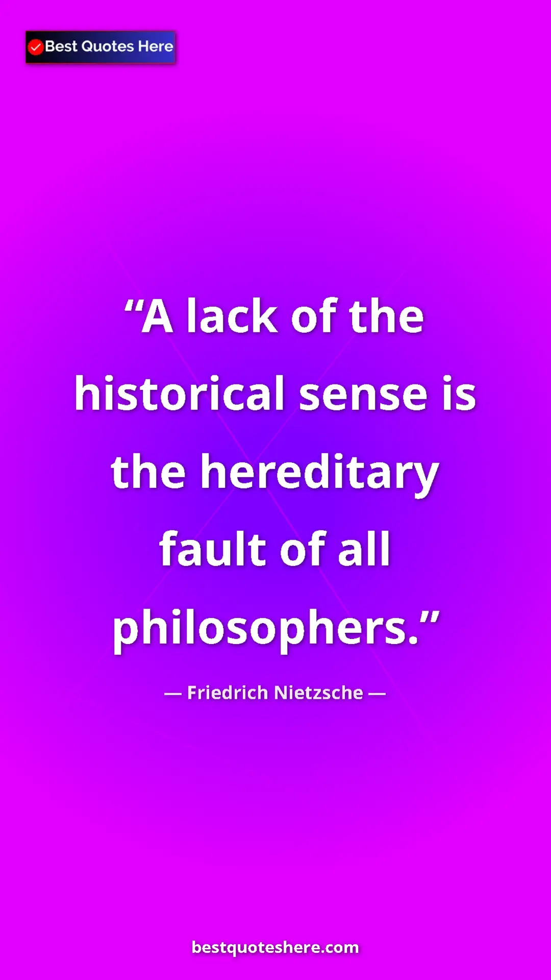 Pinterest quote poster by Friedrich Nietzsche: "A lack of the historical sense is the hereditary fault of..."