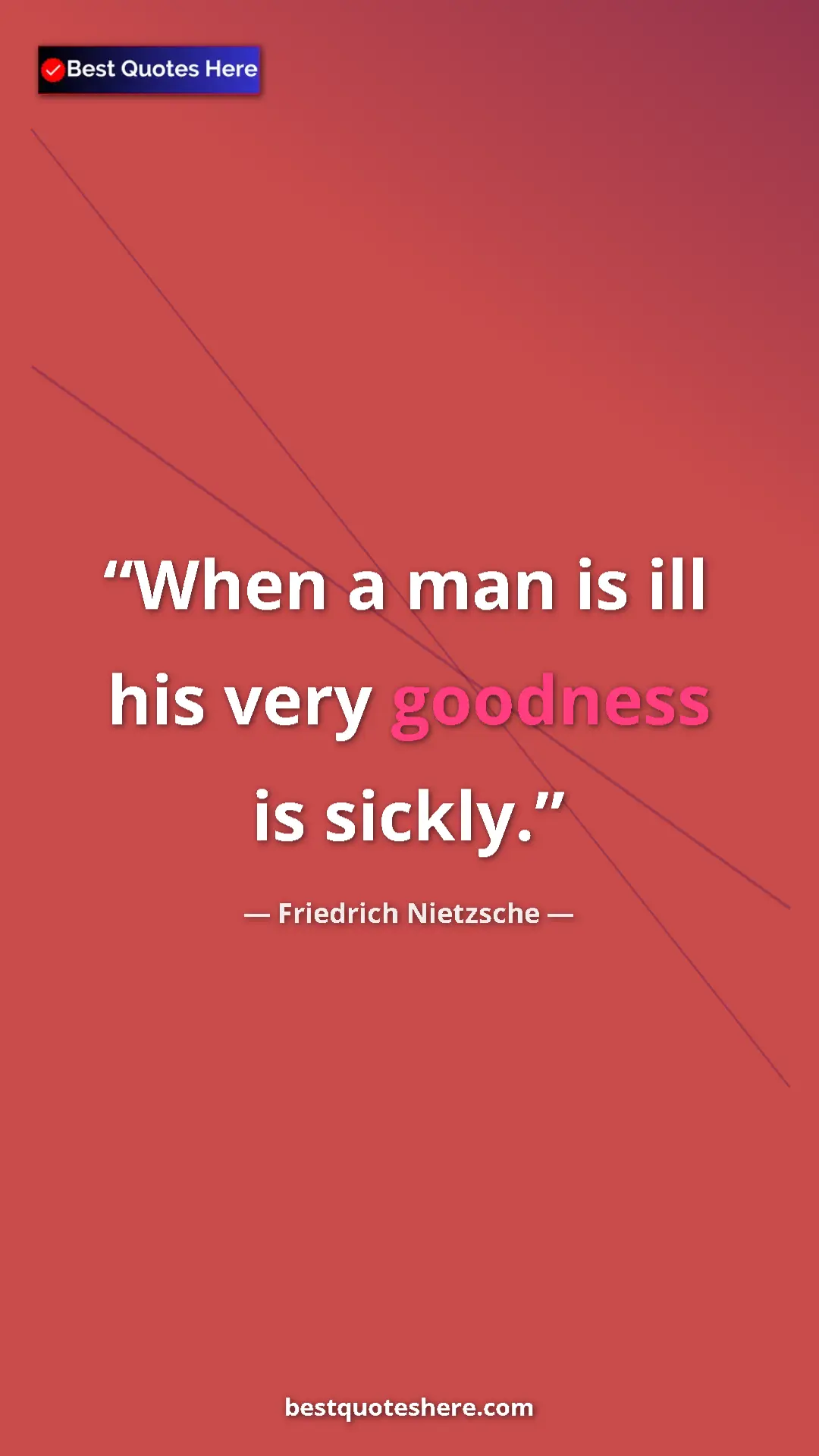 Pinterest quote poster by Friedrich Nietzsche: "When a man is ill his very goodness is sickly."