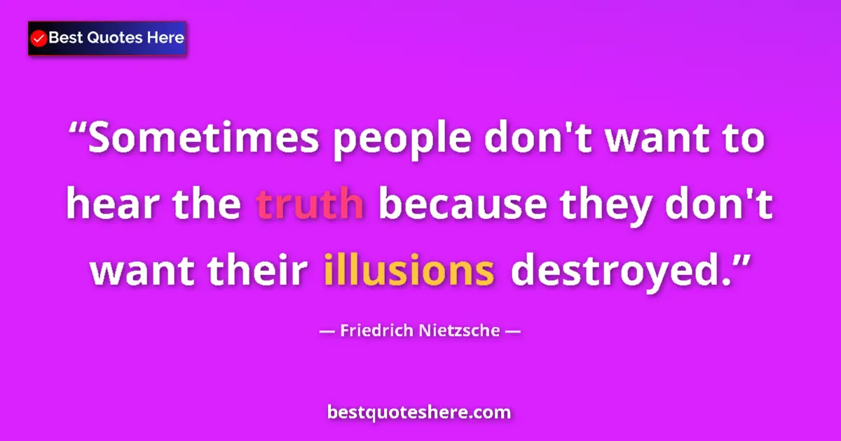 Quote by Friedrich Nietzsche: Sometimes people don't want to hear the truth because they don't want their illusions destroyed....