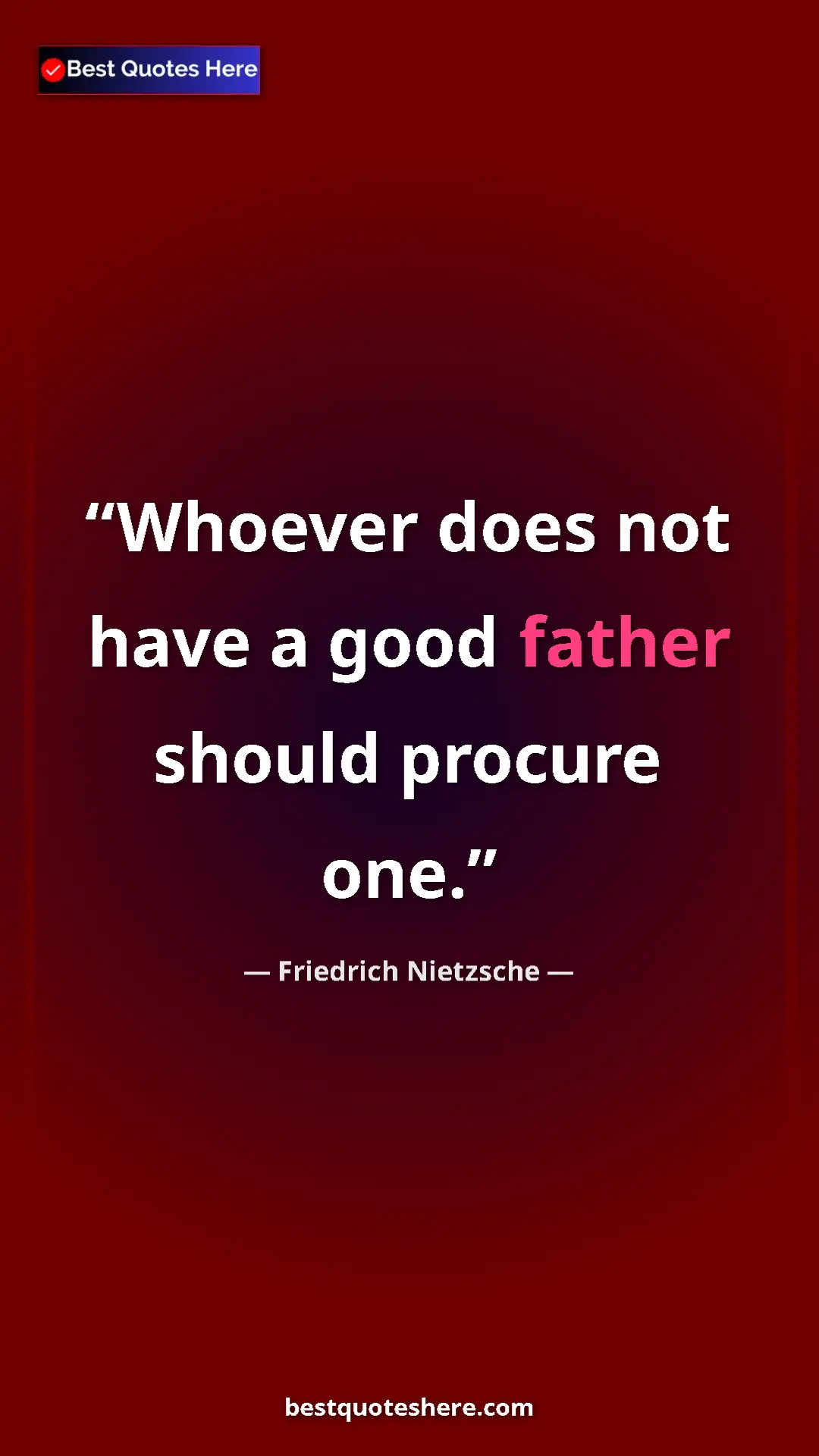 Pinterest quote poster by Friedrich Nietzsche: "Whoever does not have a good father should procure one."