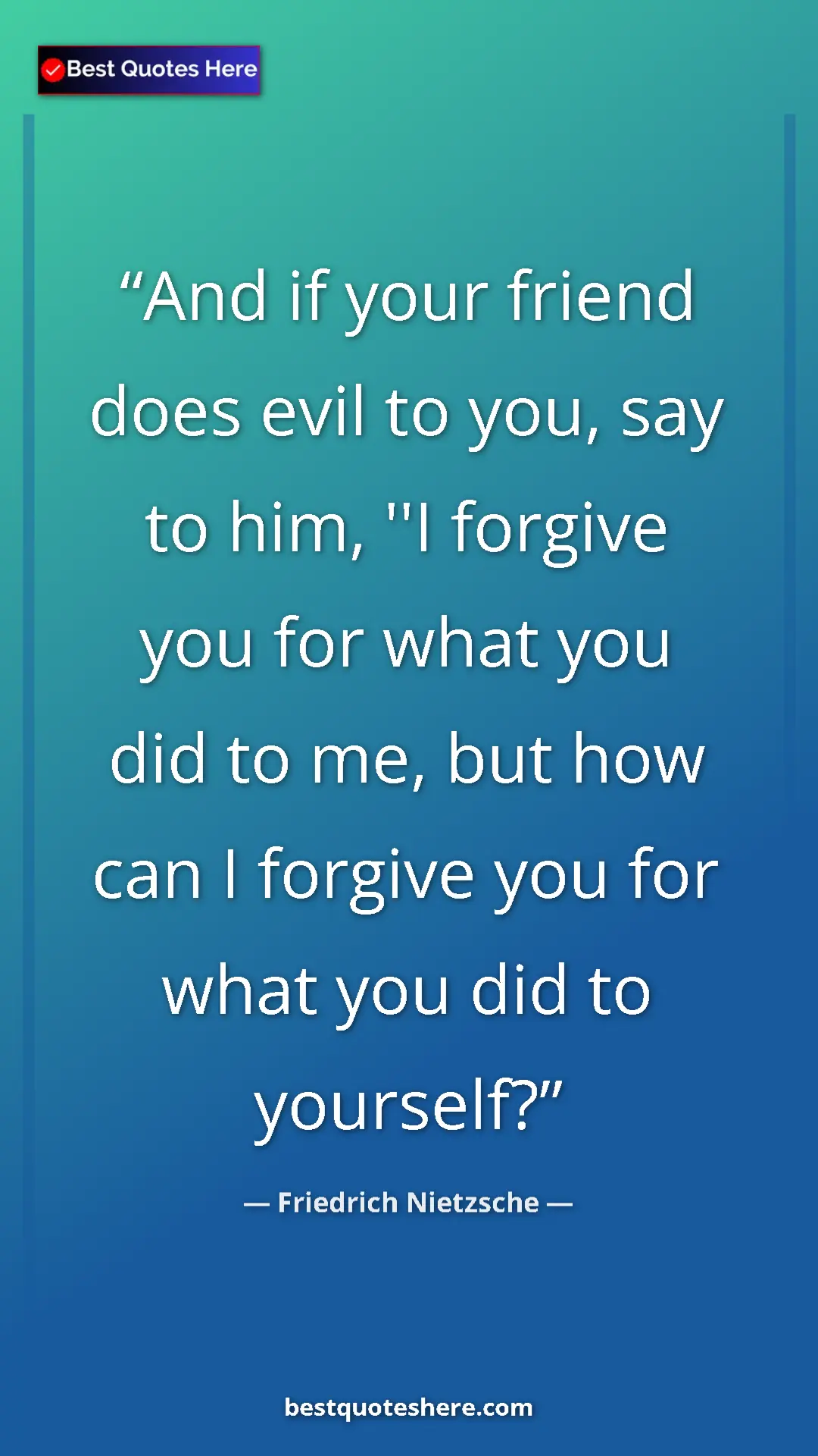 Pinterest quote poster by Friedrich Nietzsche: "And if your friend does evil to you, say to him, ''I..."