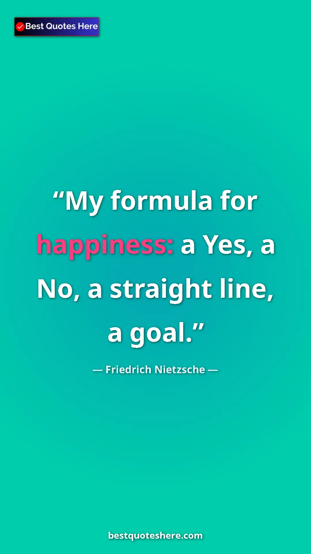 Pinterest quote poster by Friedrich Nietzsche: "My formula for happiness: a Yes, a No, a straight line, a..."