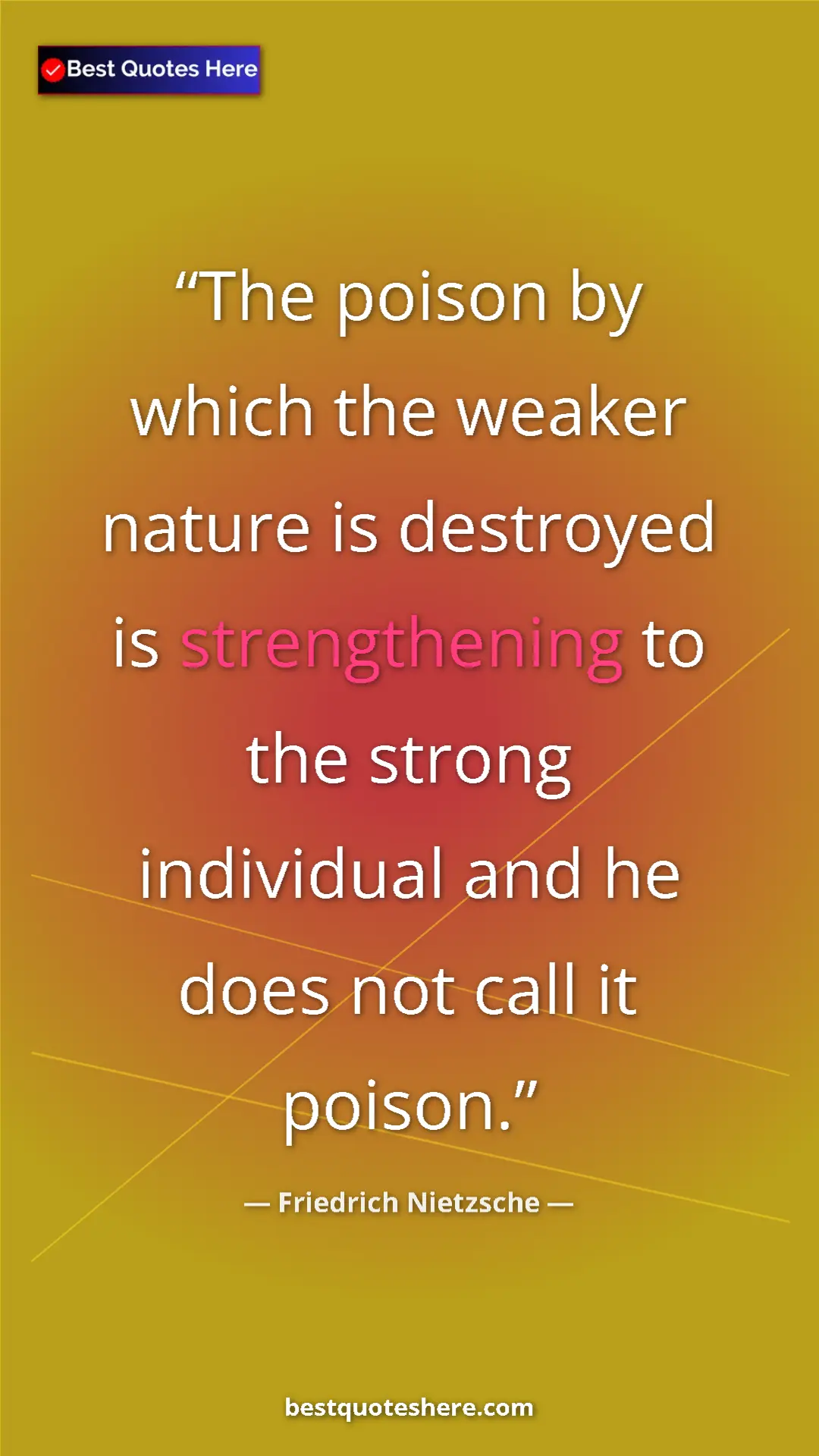 Pinterest quote poster by Friedrich Nietzsche: "The poison by which the weaker nature is destroyed is..."