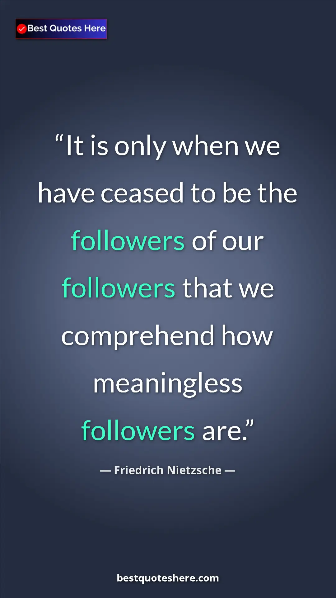 Pinterest quote poster by Friedrich Nietzsche: "It is only when we have ceased to be the followers of our..."