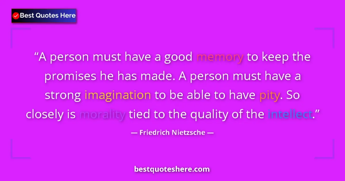 Quote by Friedrich Nietzsche: A person must have a good memory to keep the promises he has made. A person must have a strong imagi...