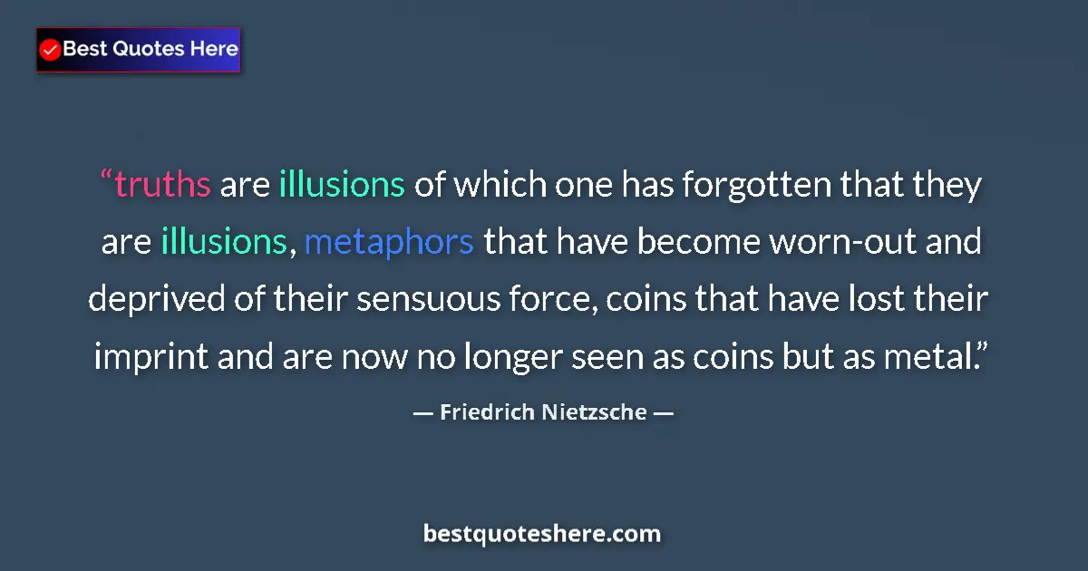 Quote by Friedrich Nietzsche: truths are illusions of which one has forgotten that they are illusions, metaphors that have become ...