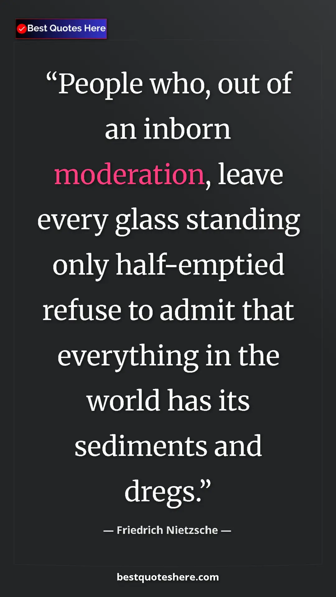 Friedrich Nietzsche Quote Card: "People who, out of an inborn moderation, leave every glass..." Pinterest quote poster by Friedrich Nietzsche: "People who, out of an inborn moderation, leave every glass..."