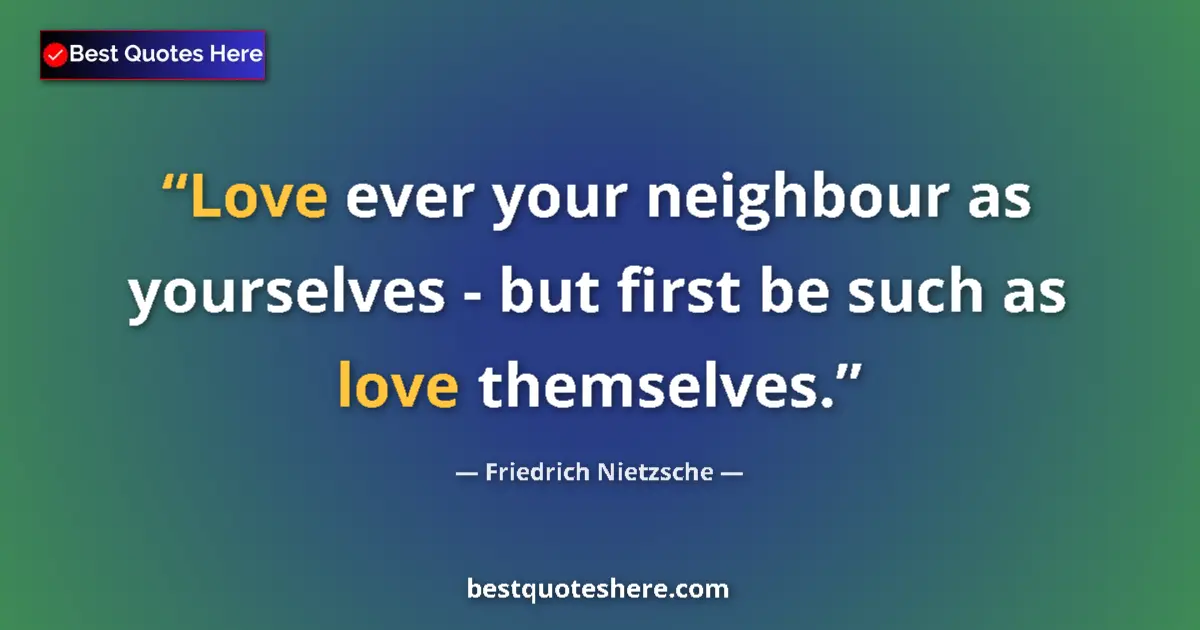Quote by Friedrich Nietzsche: Love ever your neighbour as yourselves - but first be such as love themselves....