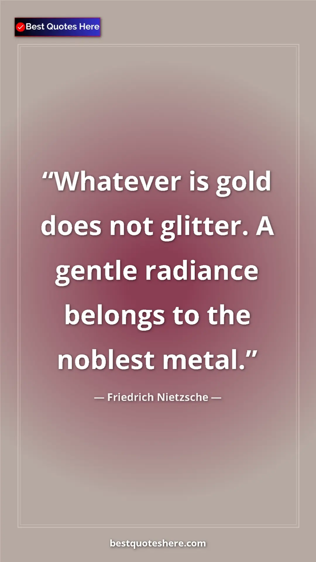 Pinterest quote poster by Friedrich Nietzsche: "Whatever is gold does not glitter. A gentle radiance..."