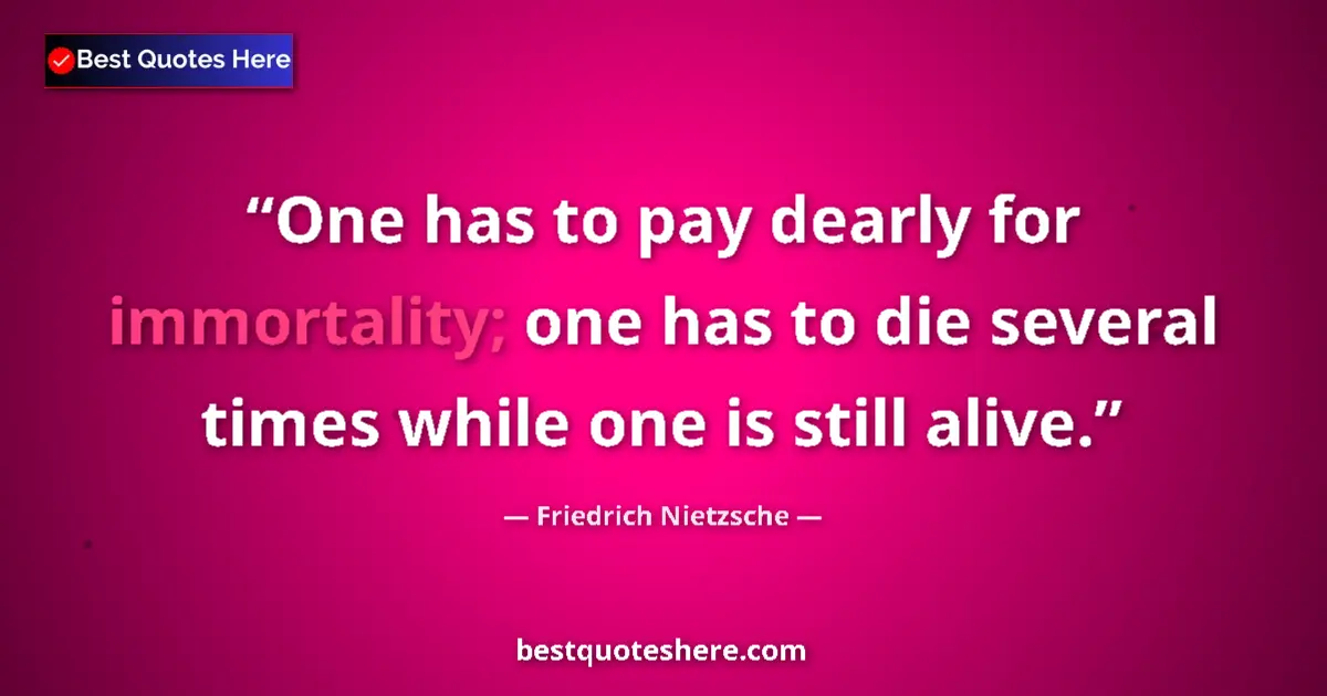 Friedrich Nietzsche quote: "One has to pay dearly for immortality; one has to die..."