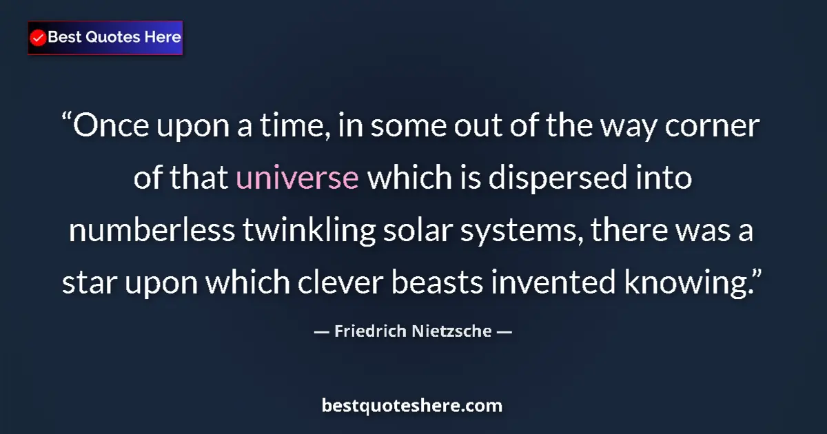 Quote by Friedrich Nietzsche: Once upon a time, in some out of the way corner of that universe which is dispersed into numberless ...