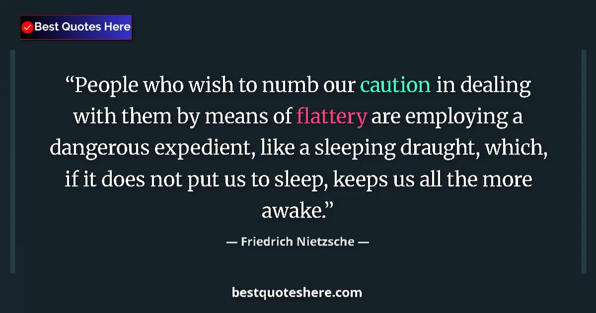 Quote by Friedrich Nietzsche: People who wish to numb our caution in dealing with them by means of flattery are employing a danger...