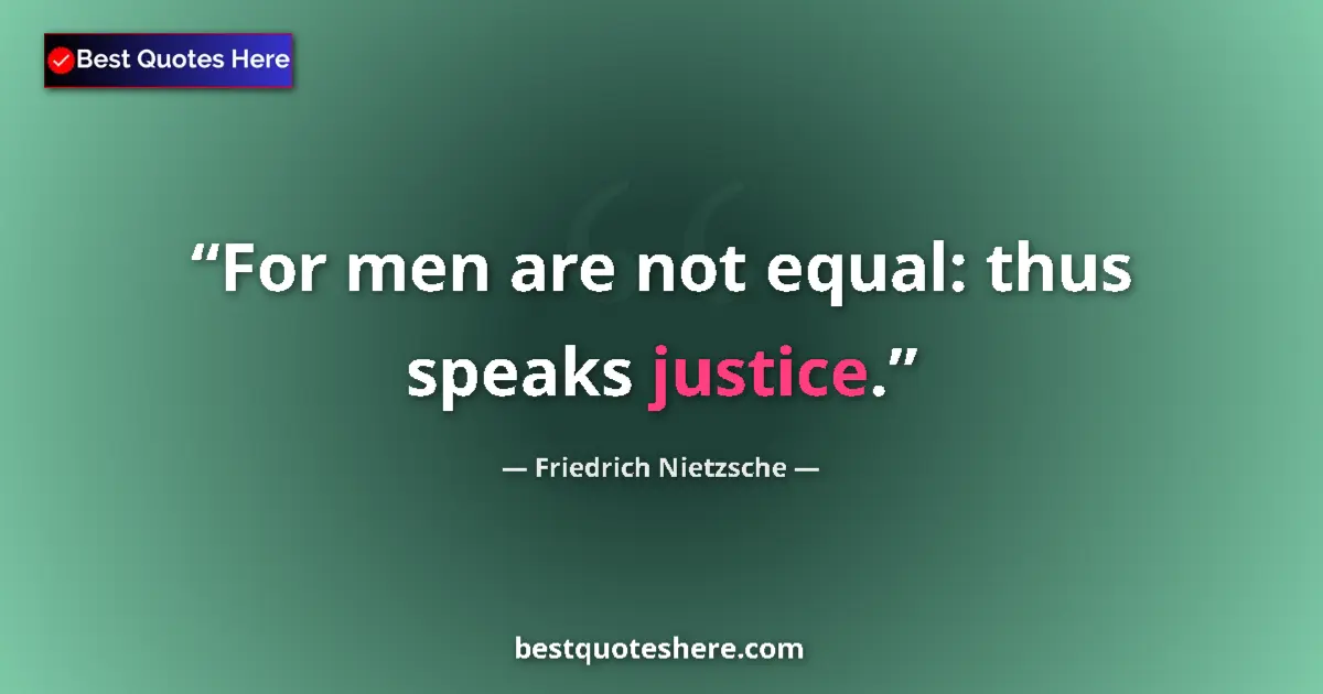Quote by Friedrich Nietzsche: For men are not equal: thus speaks justice....