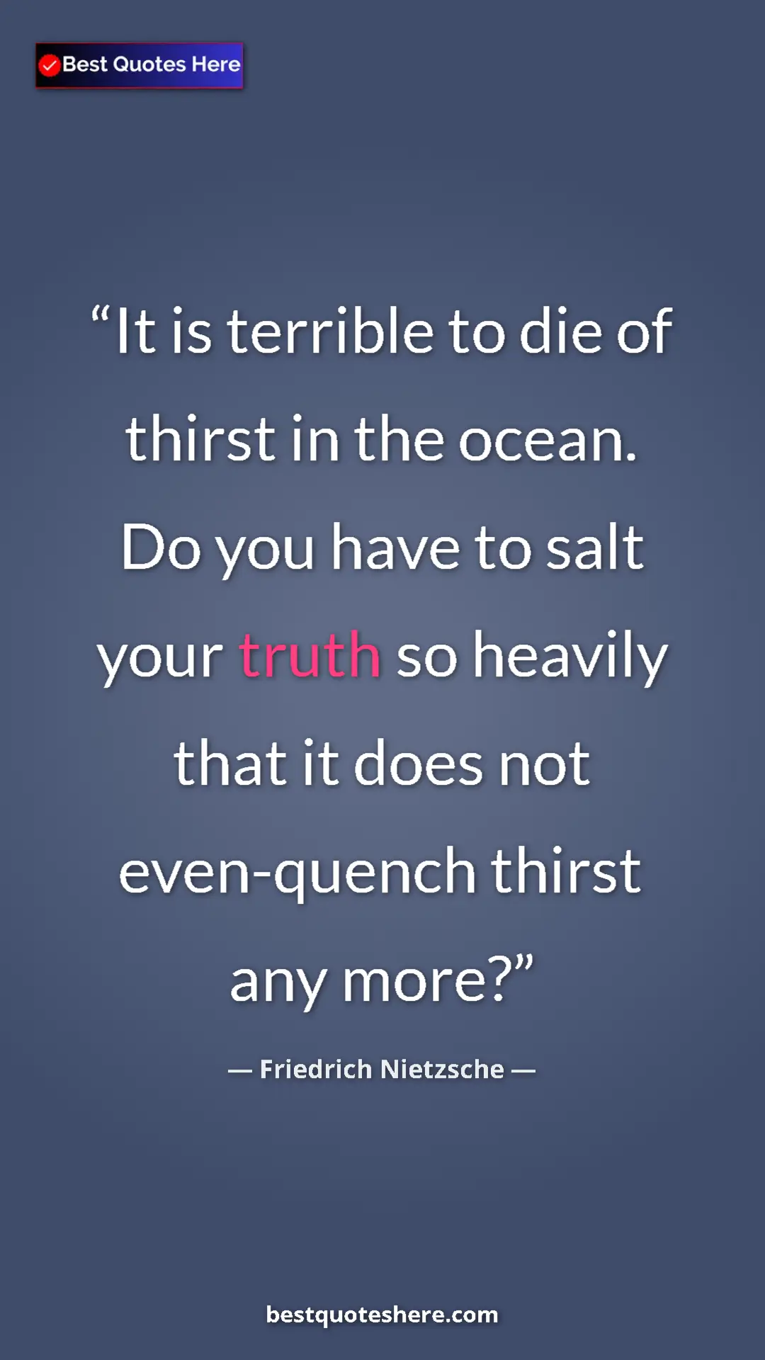 Pinterest quote poster by Friedrich Nietzsche: "It is terrible to die of thirst in the ocean. Do you have..."