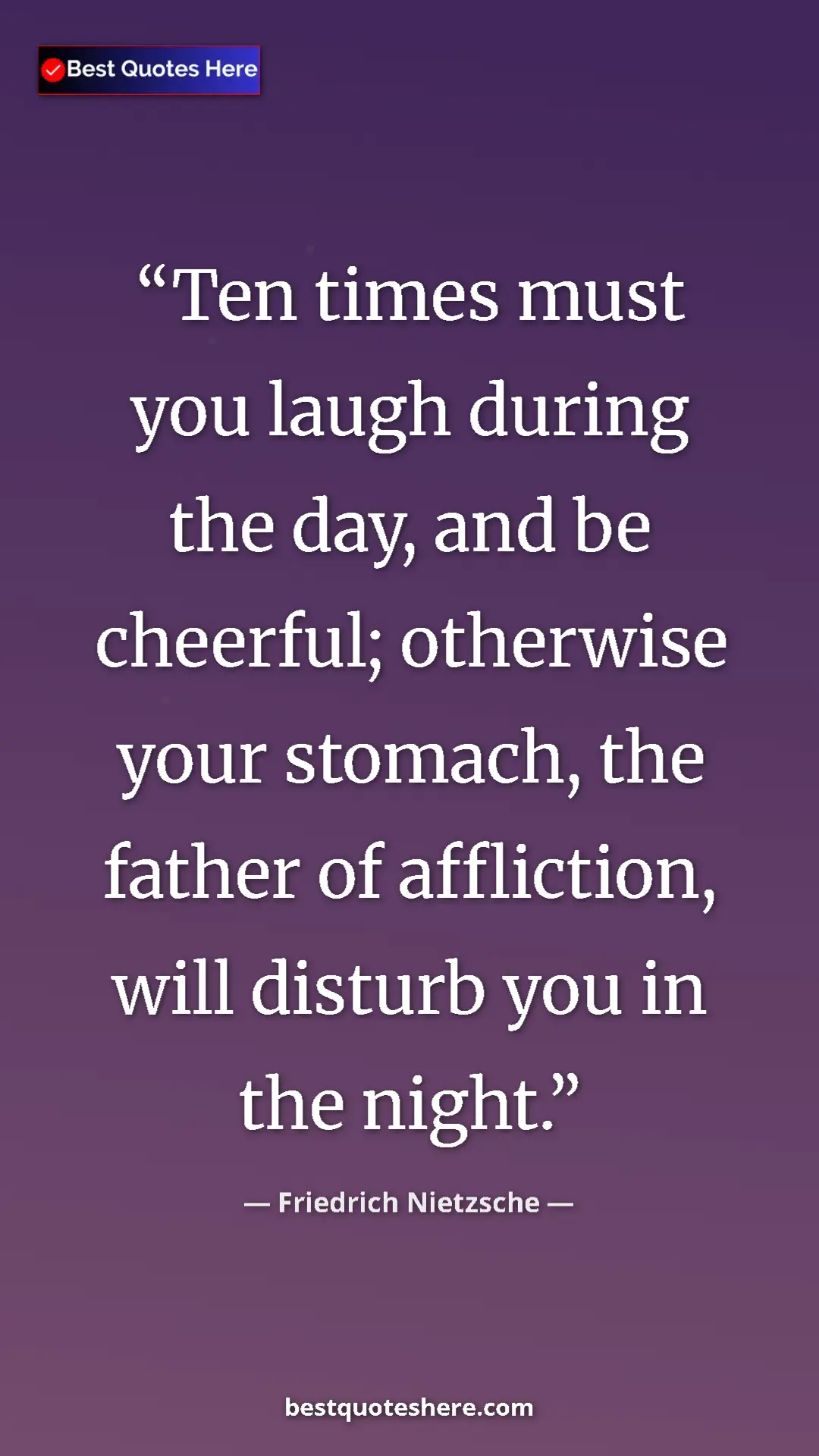 Friedrich Nietzsche Quote Card: "Ten times must you laugh during the day, and be cheerful;..." Pinterest quote poster by Friedrich Nietzsche: "Ten times must you laugh during the day, and be cheerful;..."