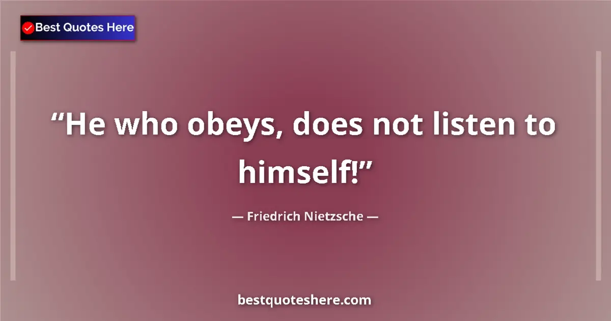 Quote by Friedrich Nietzsche: He who obeys, does not listen to himself!...