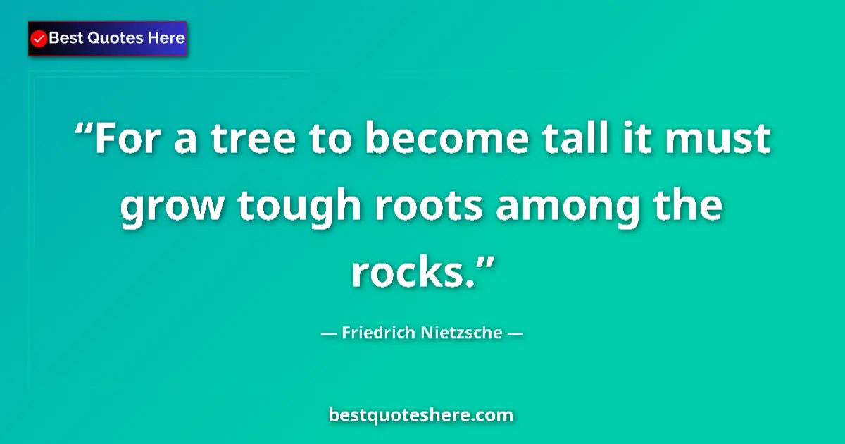 Friedrich Nietzsche quote: "For a tree to become tall it must grow tough roots among..."