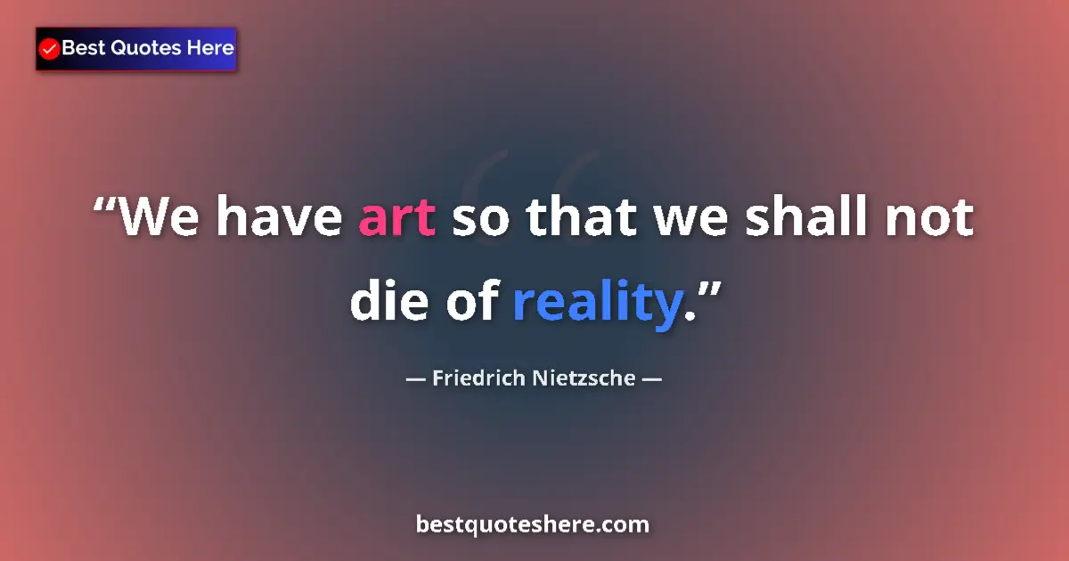 Quote by Friedrich Nietzsche: We have art so that we shall not die of reality....