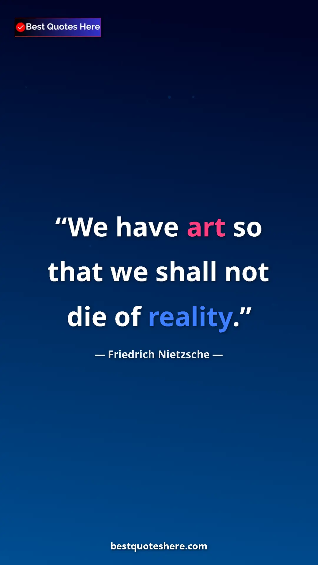 Pinterest quote poster by Friedrich Nietzsche: "We have art so that we shall not die of reality."