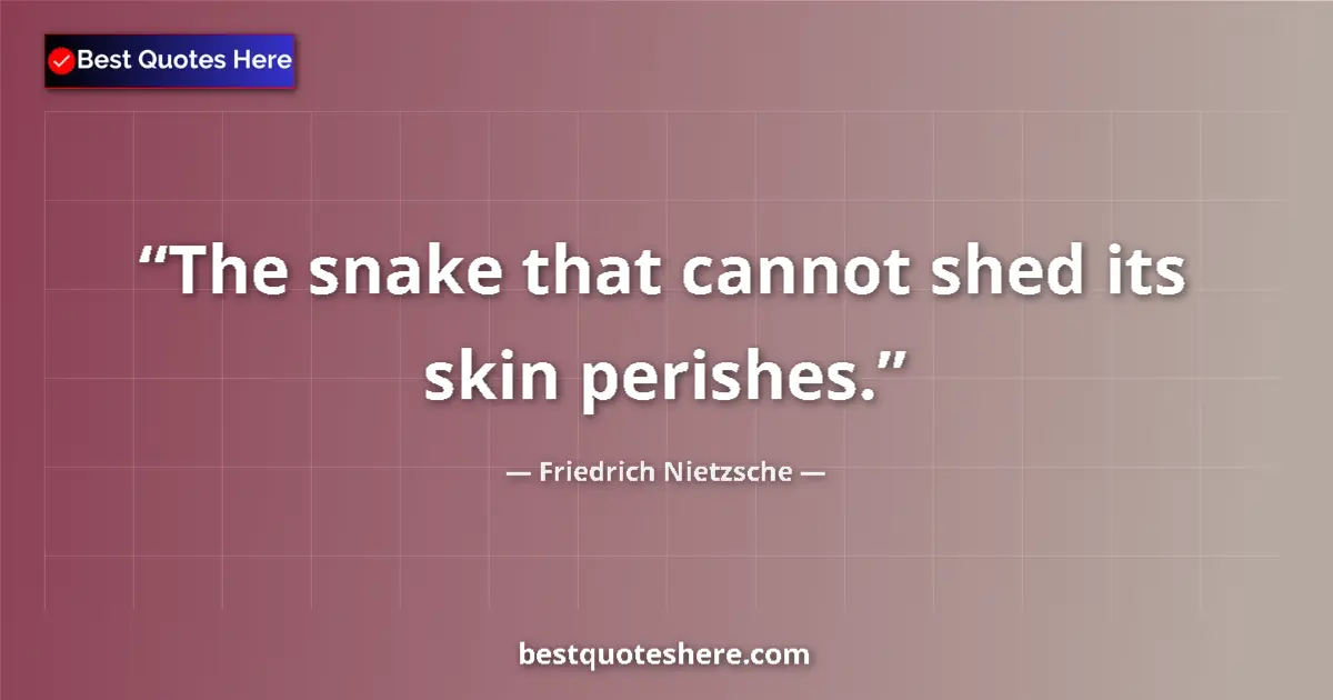 Friedrich Nietzsche quote: "The snake that cannot shed its skin perishes."