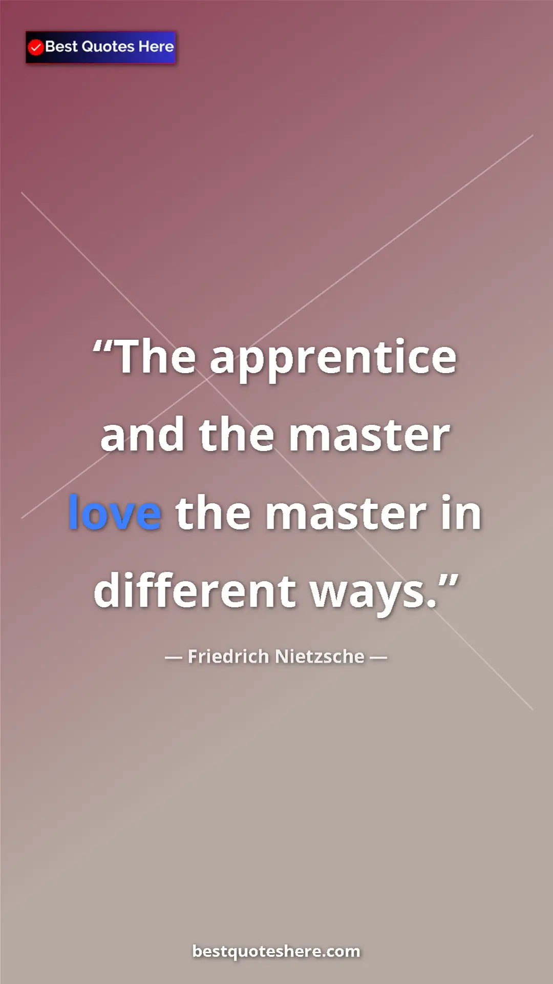 Pinterest quote poster by Friedrich Nietzsche: "The apprentice and the master love the master in different..."