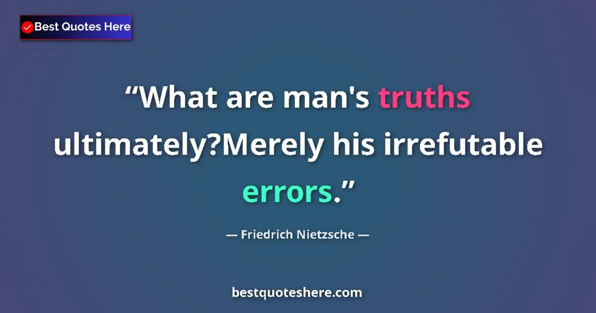 Friedrich Nietzsche Quote: "What are man's truths ultimately?Merely his irrefutable..." Friedrich Nietzsche quote: "What are man's truths ultimately?Merely his irrefutable..."