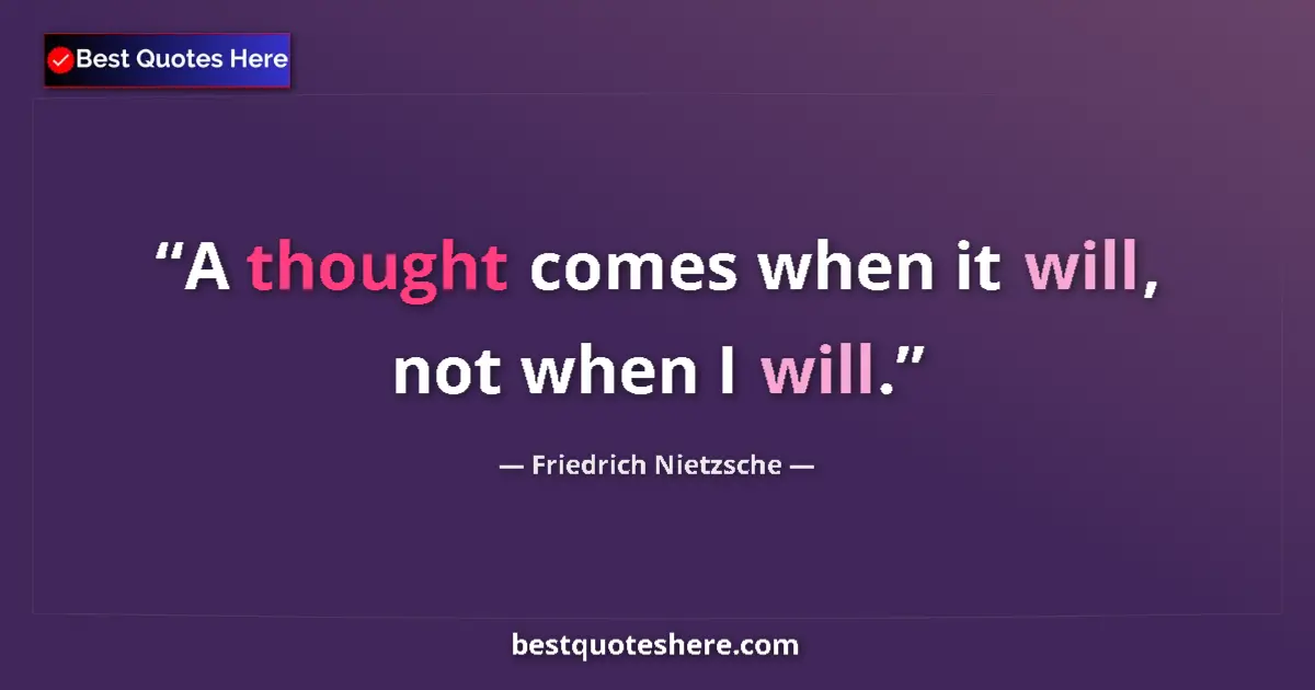 Quote by Friedrich Nietzsche: A thought comes when it will, not when I will....
