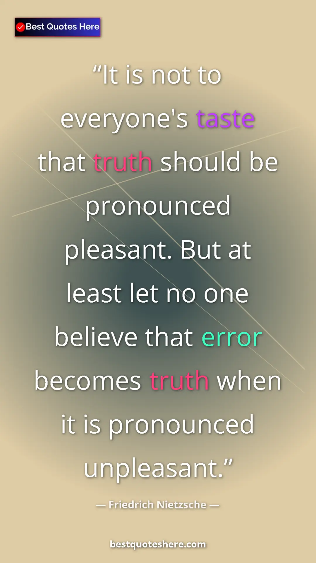 Friedrich Nietzsche Quote Card: "It is not to everyone's taste that truth should be..." Pinterest quote poster by Friedrich Nietzsche: "It is not to everyone's taste that truth should be..."