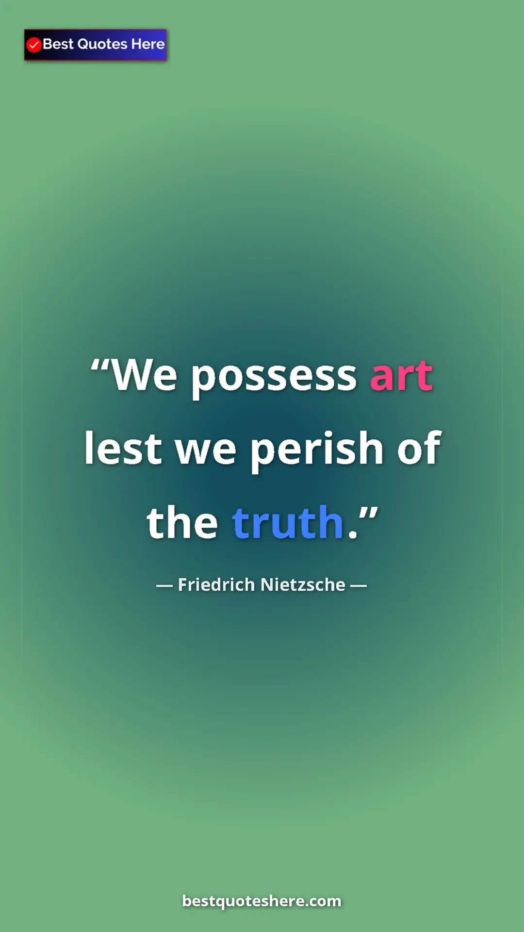 Pinterest quote poster by Friedrich Nietzsche: "We possess art lest we perish of the truth."