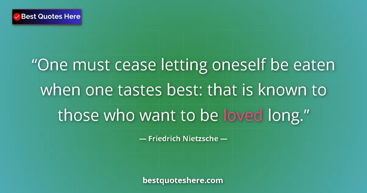 Quote by Friedrich Nietzsche: One must cease letting oneself be eaten when one tastes best: that is known to those who want to be ...