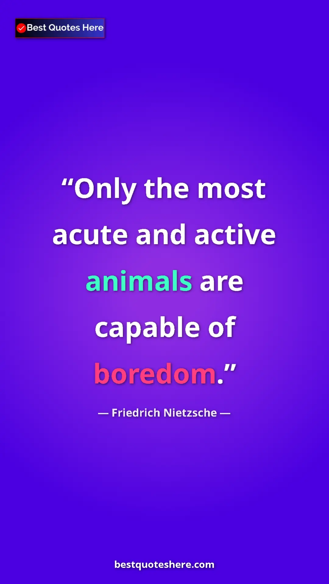 Friedrich Nietzsche Quote Card: "Only the most acute and active animals are capable of..." Pinterest quote poster by Friedrich Nietzsche: "Only the most acute and active animals are capable of..."