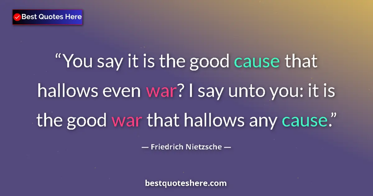 Quote by Friedrich Nietzsche: You say it is the good cause that hallows even war? I say unto you: it is the good war that hallows ...