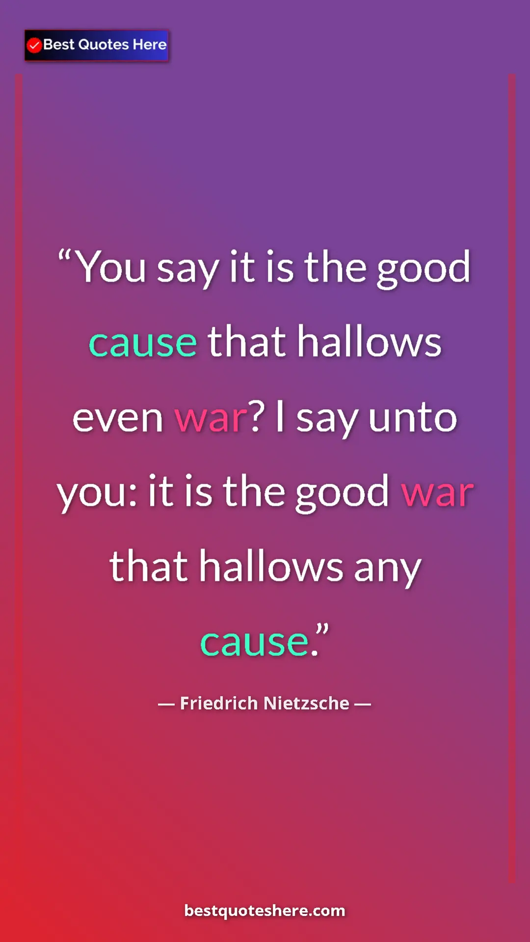 Pinterest quote poster by Friedrich Nietzsche: "You say it is the good cause that hallows even war? I say..."