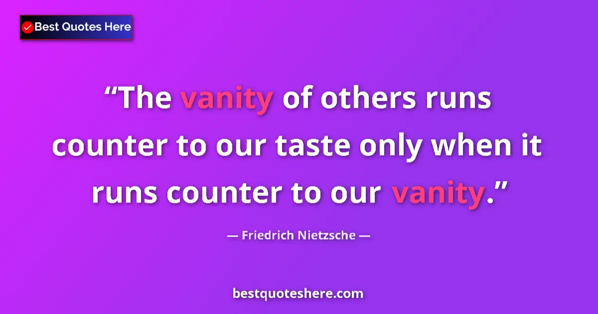 Quote by Friedrich Nietzsche: The vanity of others runs counter to our taste only when it runs counter to our vanity....
