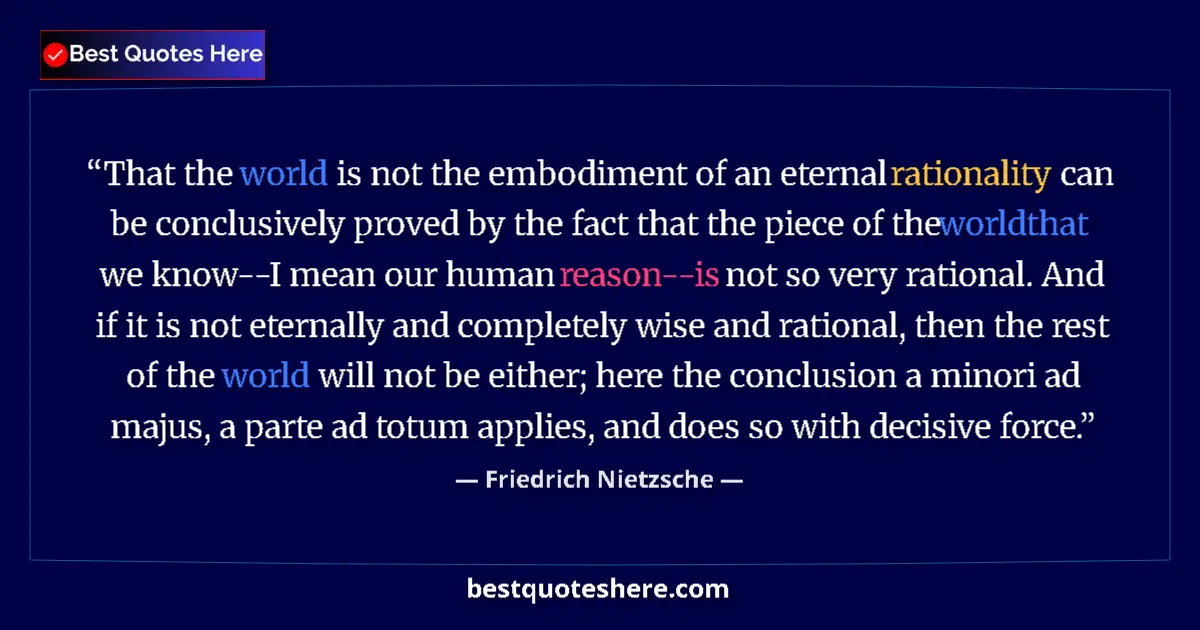 Quote by Friedrich Nietzsche: That the world is not the embodiment of an eternal rationality can be conclusively proved by the fac...