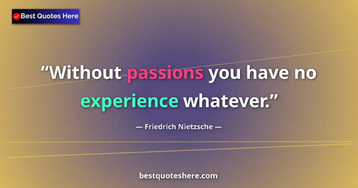 Quote by Friedrich Nietzsche: Without passions you have no experience whatever....