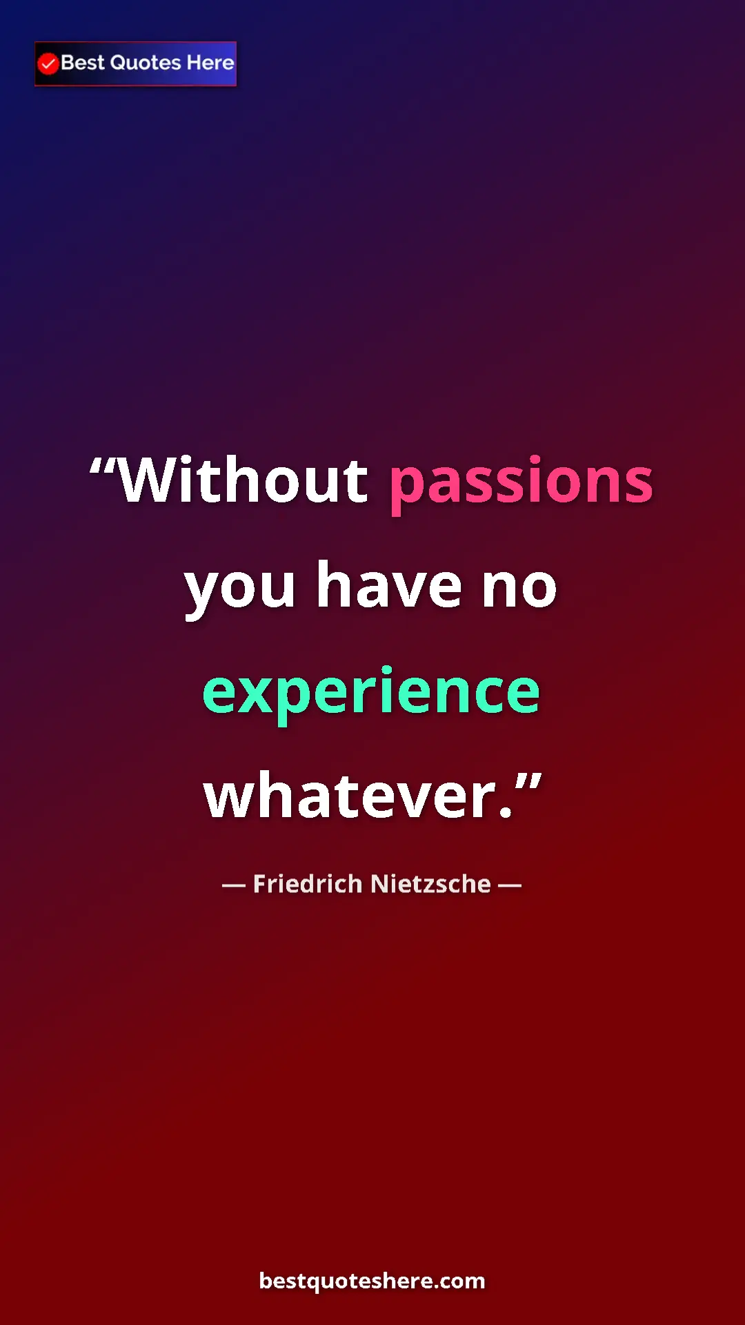 Pinterest quote poster by Friedrich Nietzsche: "Without passions you have no experience whatever."