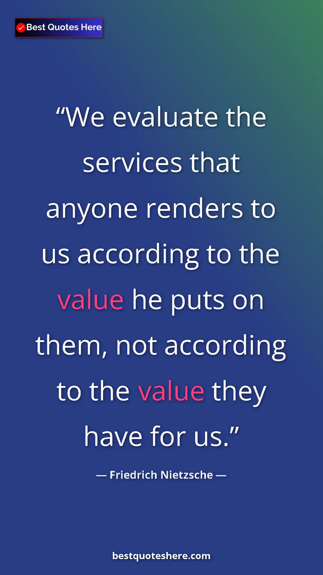 Pinterest quote poster by Friedrich Nietzsche: "We evaluate the services that anyone renders to us..."