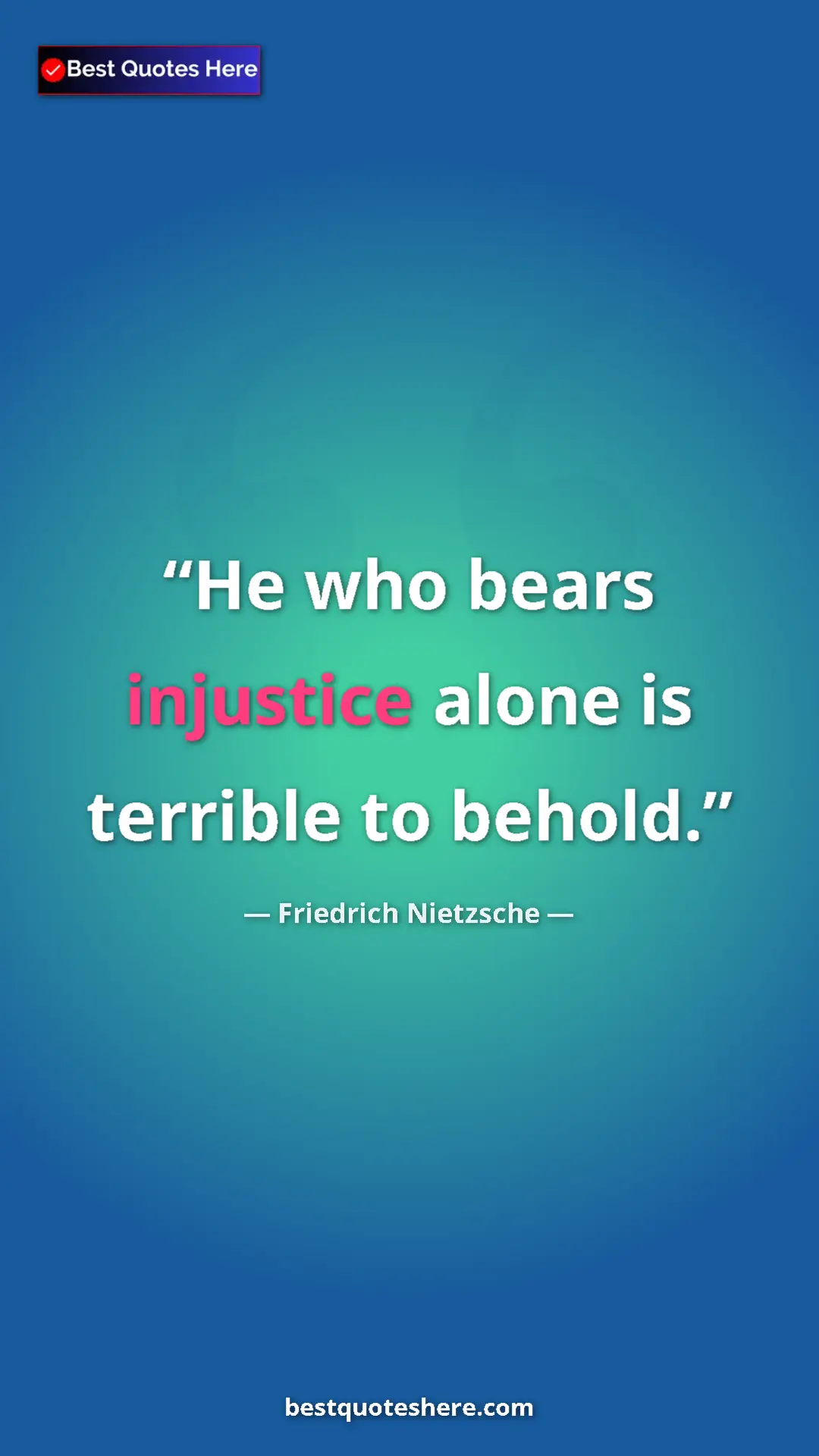 Pinterest quote poster by Friedrich Nietzsche: "He who bears injustice alone is terrible to behold."