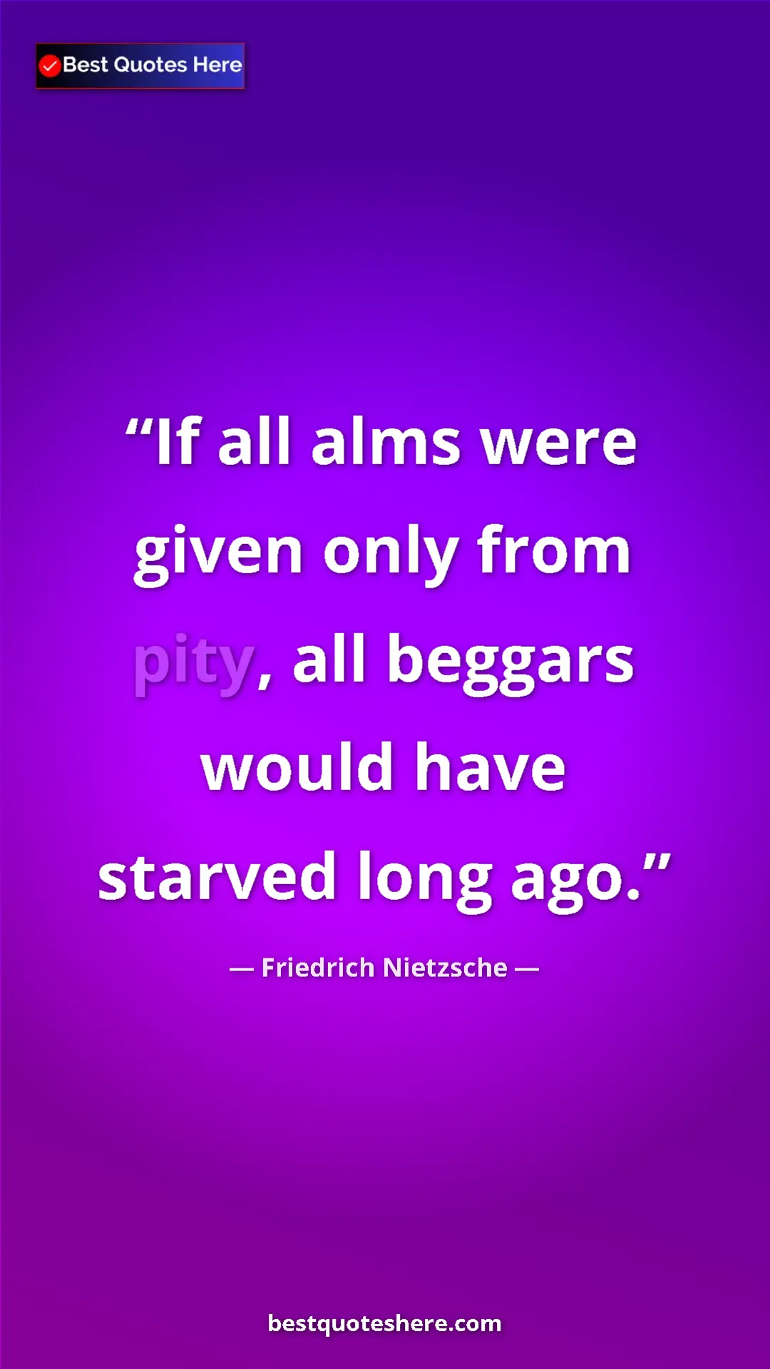 Pinterest quote poster by Friedrich Nietzsche: "If all alms were given only from pity, all beggars would..."