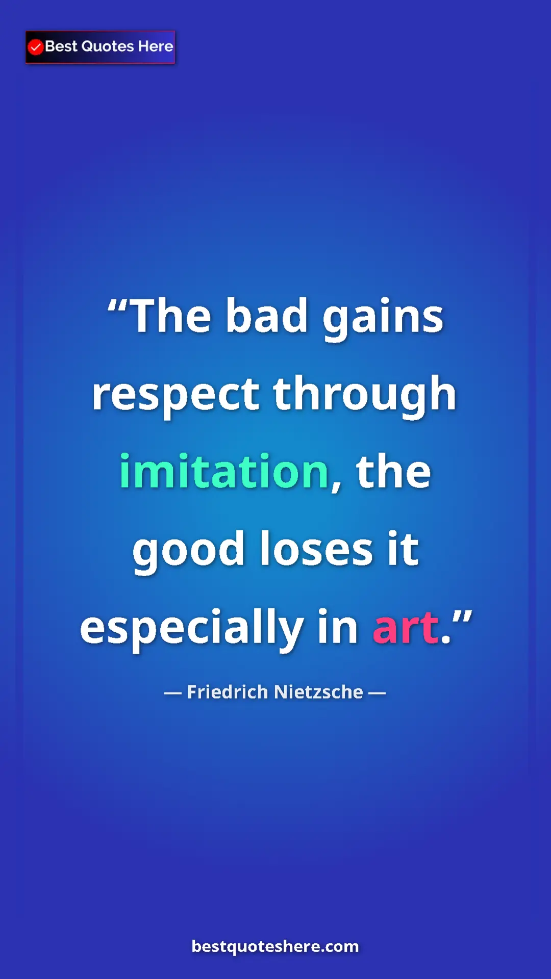 Pinterest quote poster by Friedrich Nietzsche: "The bad gains respect through imitation, the good loses it..."